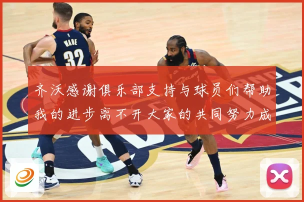 齐沃感谢俱乐部支持与球员们帮助我的进步离不开大家的共同努力成长观察：最新赛事动态与深度分析