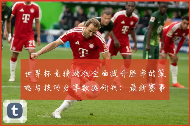 世界杯竞猜游戏全面提升胜率的策略与技巧分享数据研判：最新赛事动态与深度分析