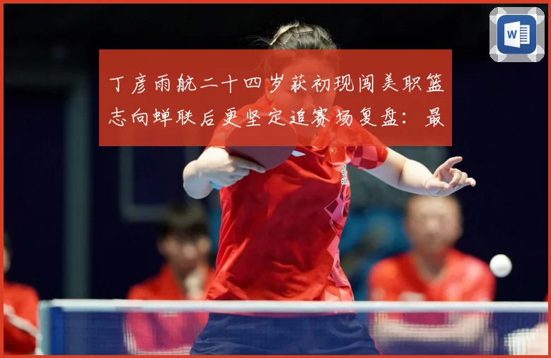 丁彦雨航二十四岁获初现闯美职篮志向蝉联后更坚定追赛场复盘：最新赛事动态与深度分析